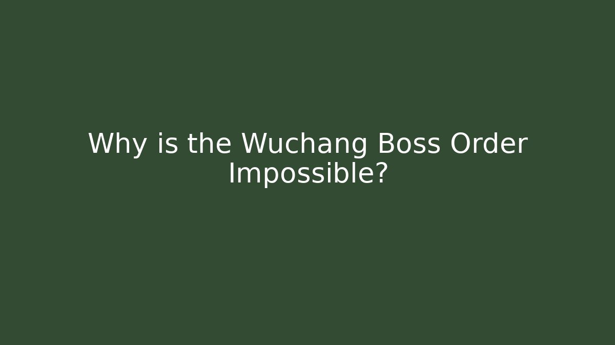 Why is the Wuchang Boss Order Impossible?