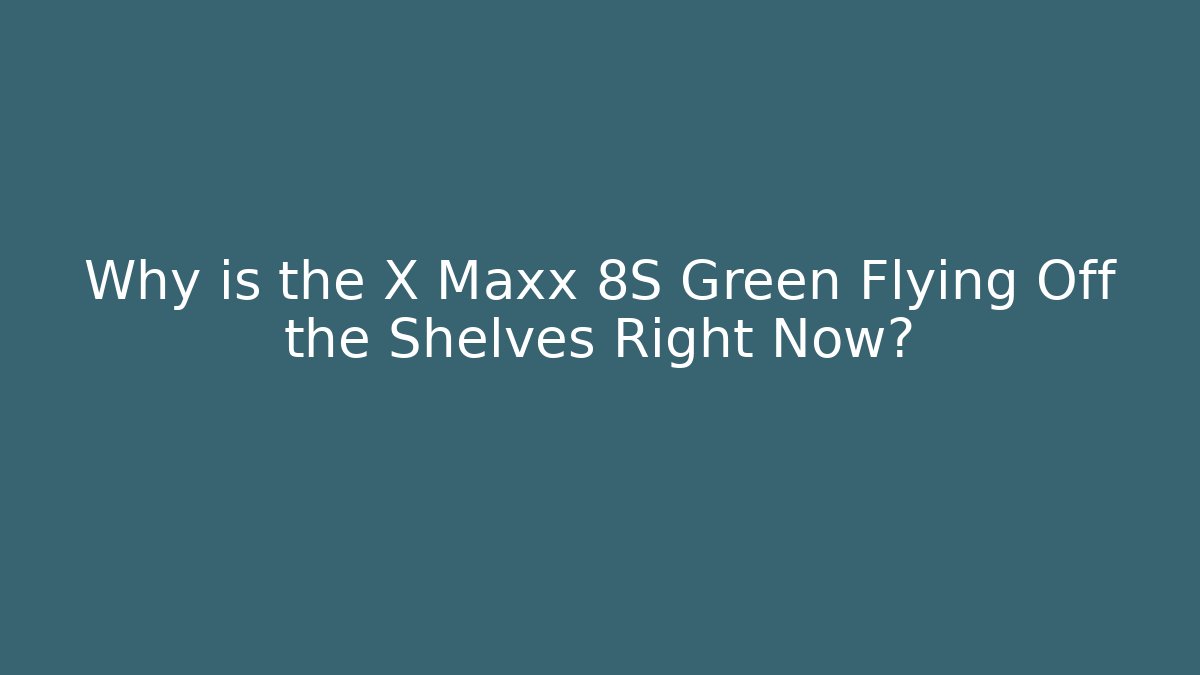 Why is the X Maxx 8S Green Flying Off the Shelves Right Now? - Critter Realm