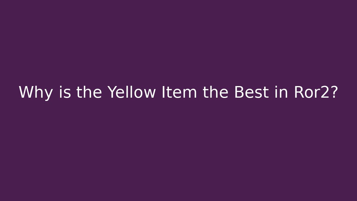 Why is the Yellow Item the Best in Ror2?