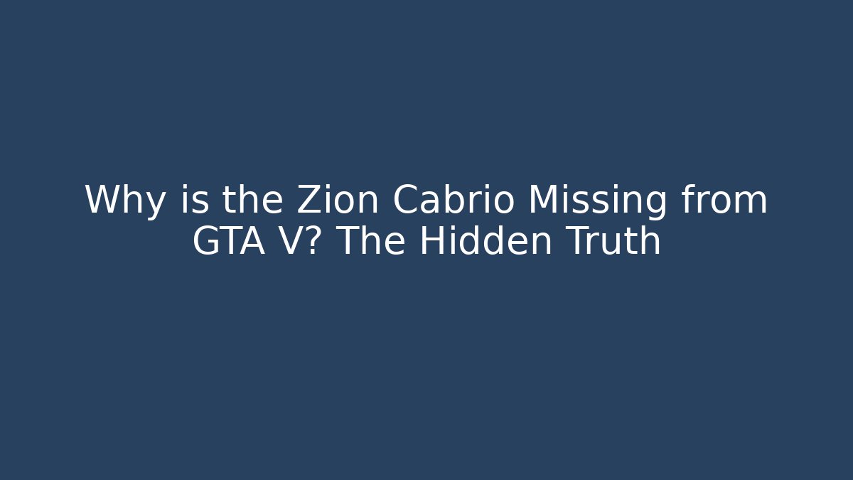 Why is the Zion Cabrio Missing from GTA V? The Hidden Truth