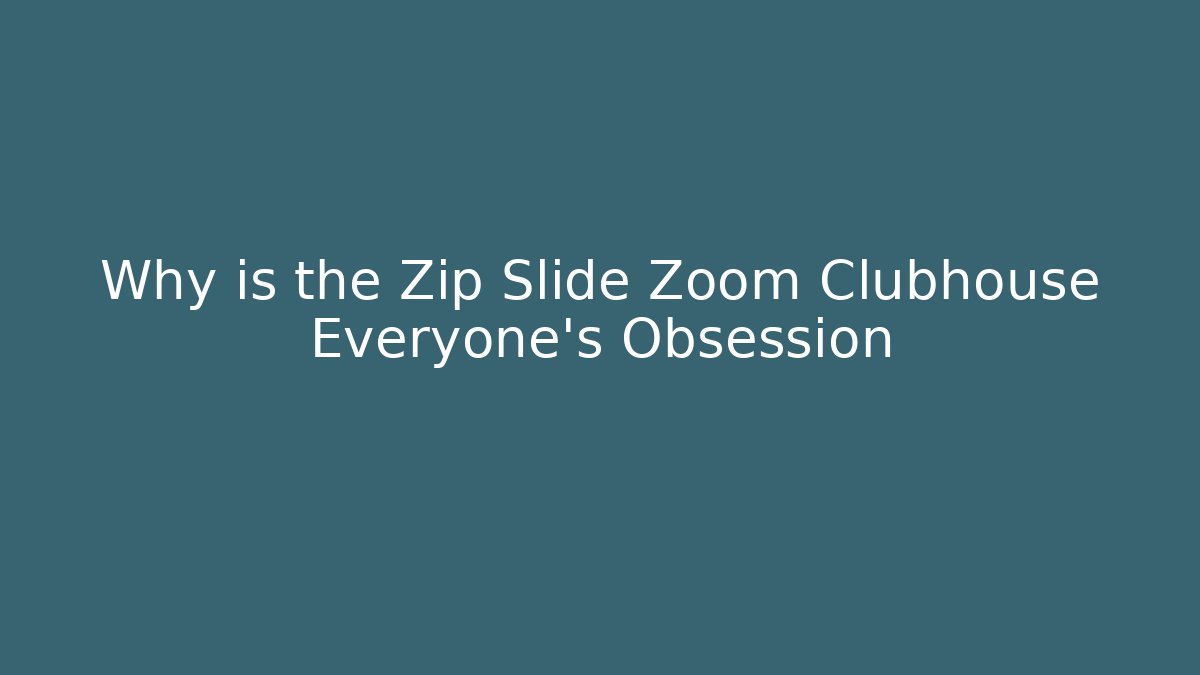 Why is the Zip Slide Zoom Clubhouse Everyone's Obsession