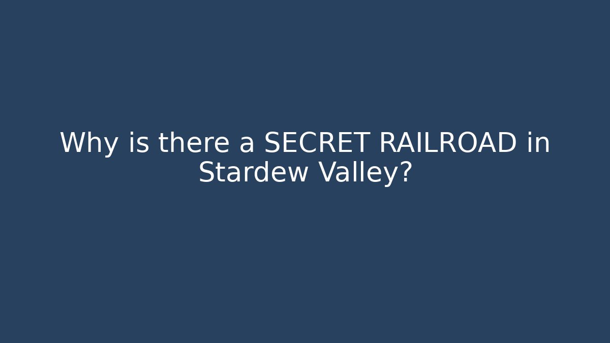 Why is there a SECRET RAILROAD in Stardew Valley?