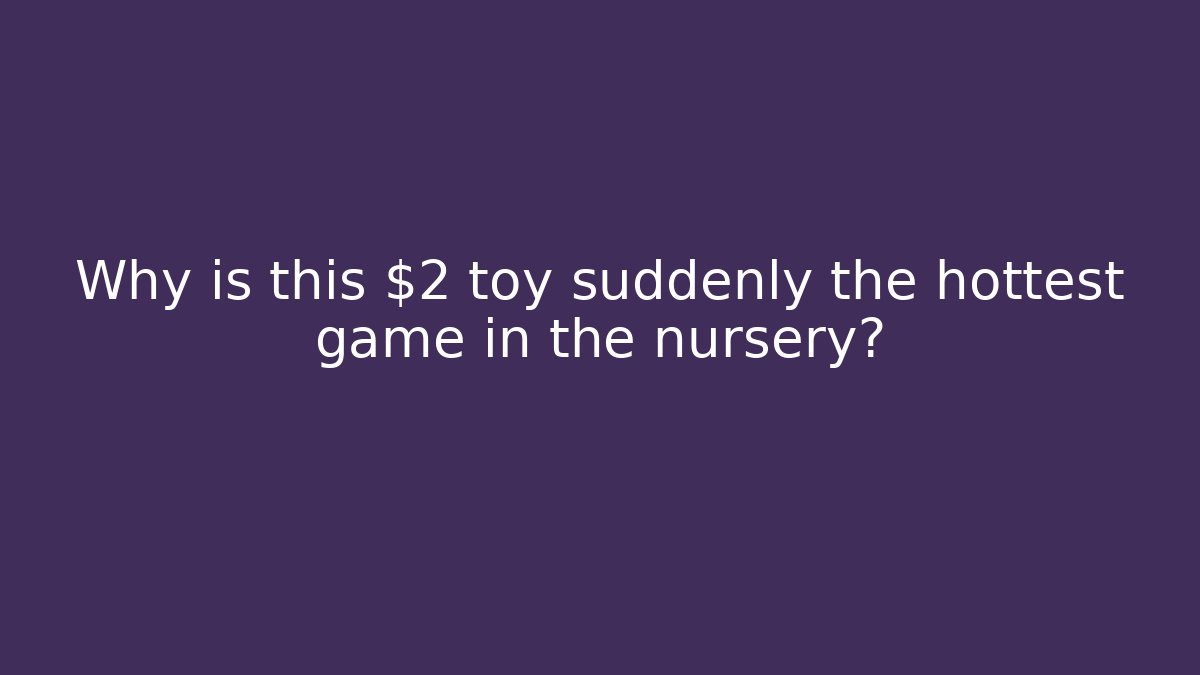 Why is this $2 toy suddenly the hottest game in the nursery?