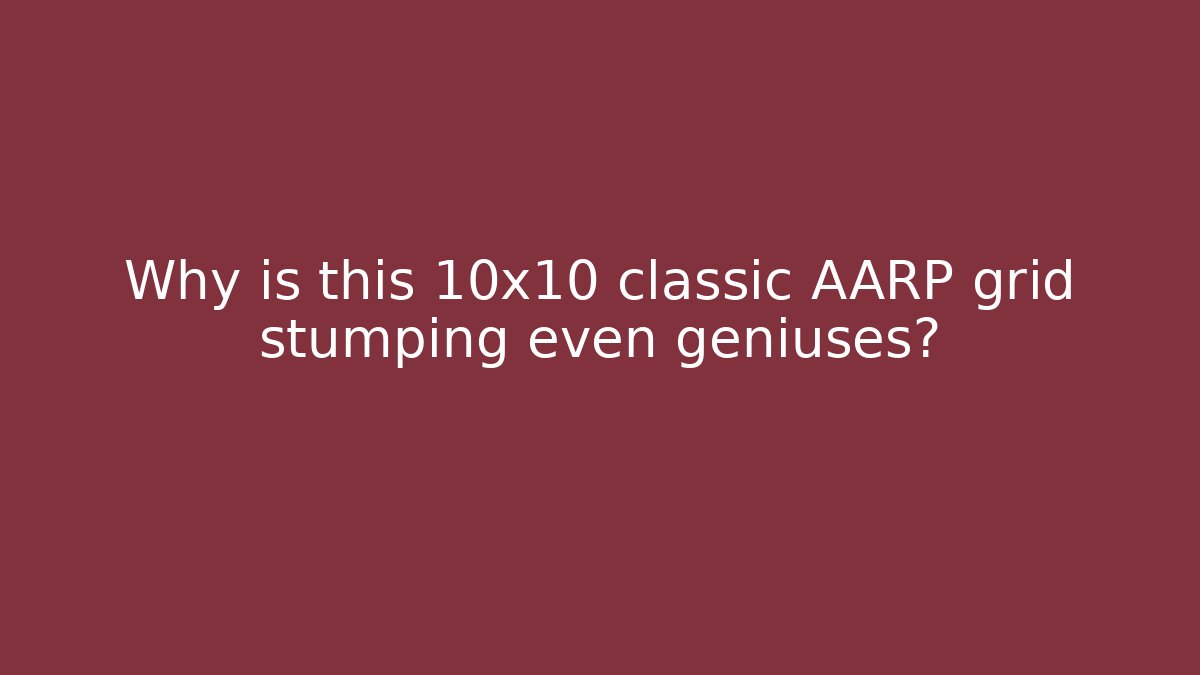 Why is this 10x10 classic AARP grid stumping even geniuses?