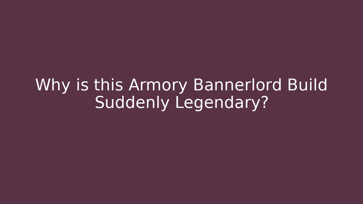 Why is this Armory Bannerlord Build Suddenly Legendary?