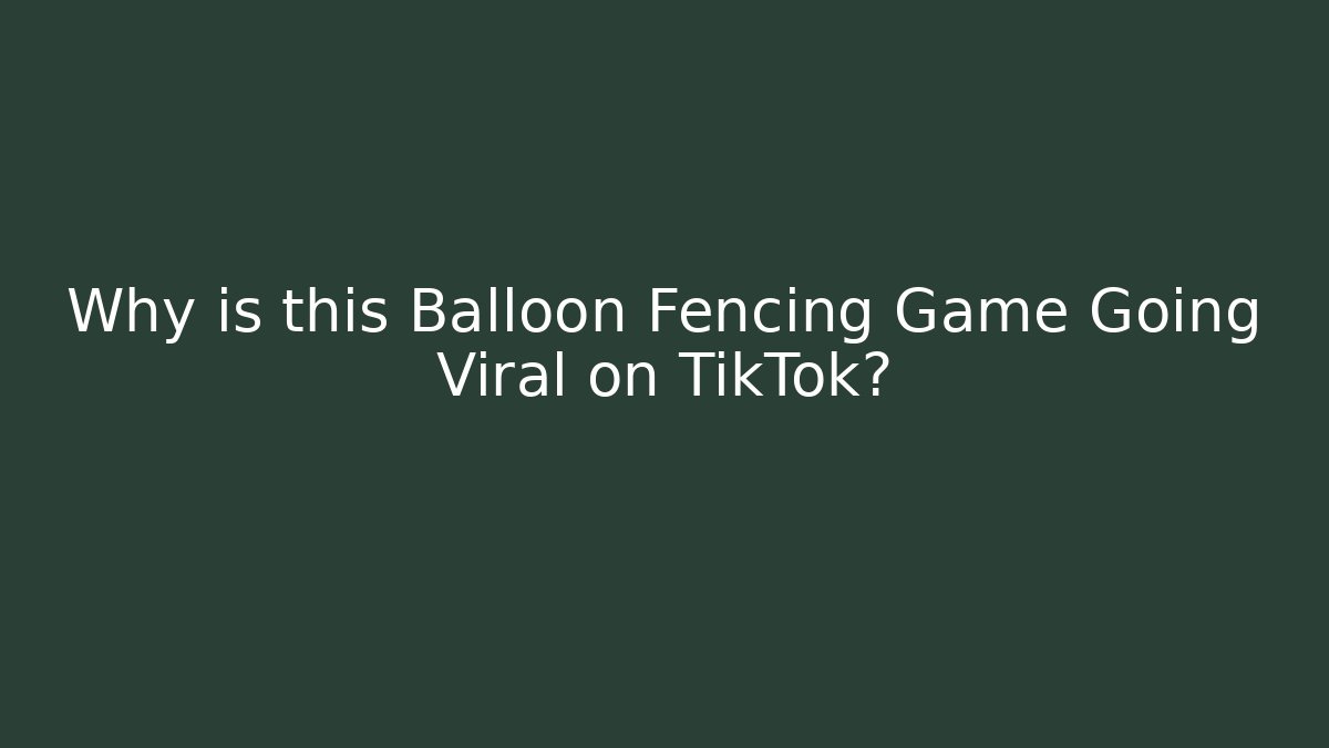 Why is this Balloon Fencing Game Going Viral on TikTok?