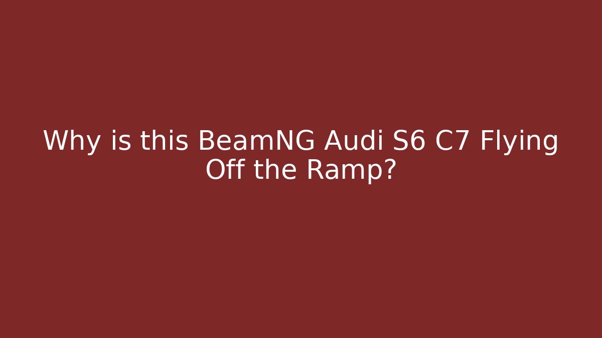 Why is this BeamNG Audi S6 C7 Flying Off the Ramp?