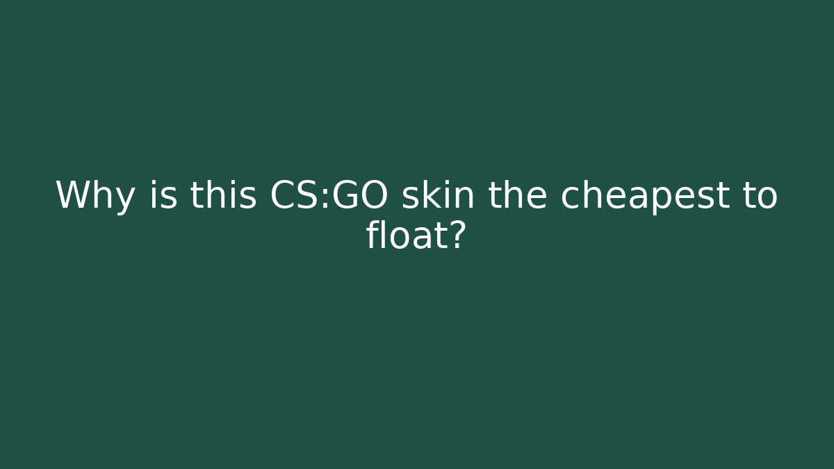 Why is this CS:GO skin the cheapest to float?