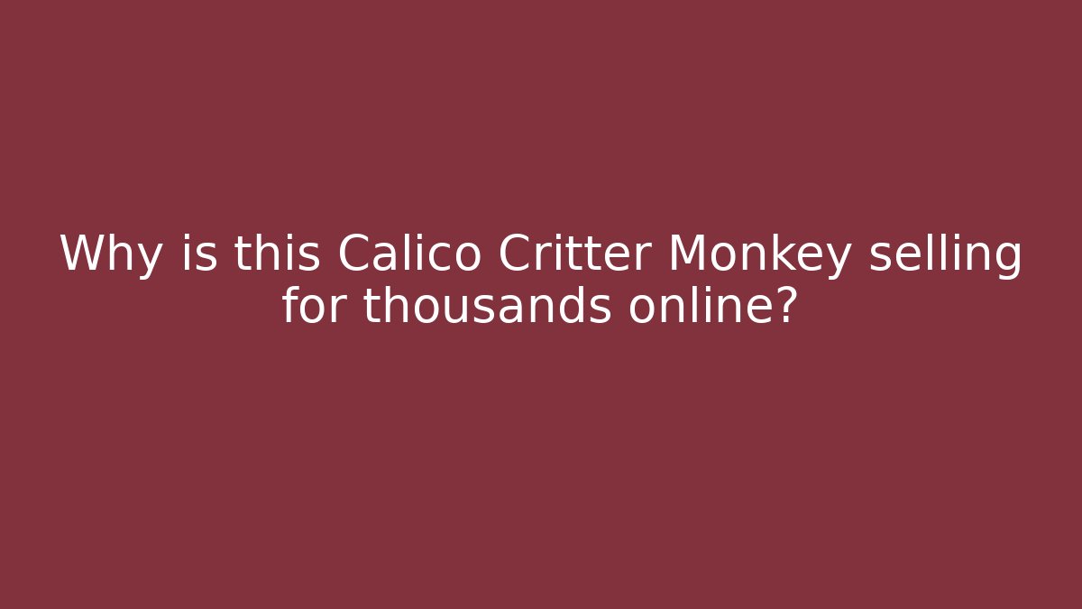 Why is this Calico Critter Monkey selling for thousands online?