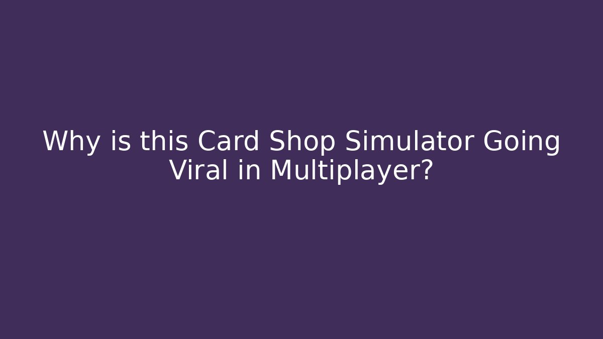 Why is this Card Shop Simulator Going Viral in Multiplayer? - Critter Realm