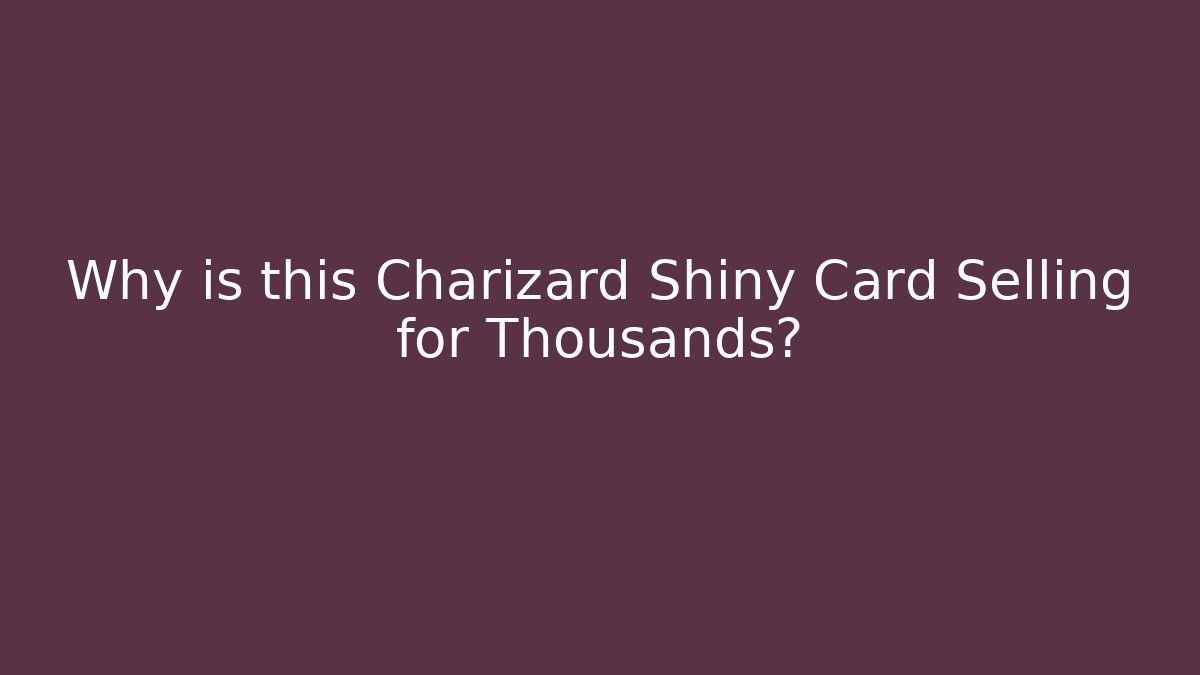 Why is this Charizard Shiny Card Selling for Thousands?