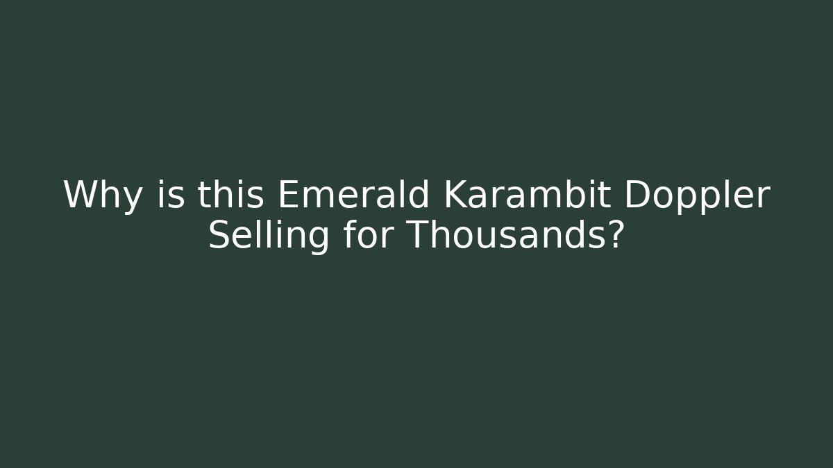 Why is this Emerald Karambit Doppler Selling for Thousands?
