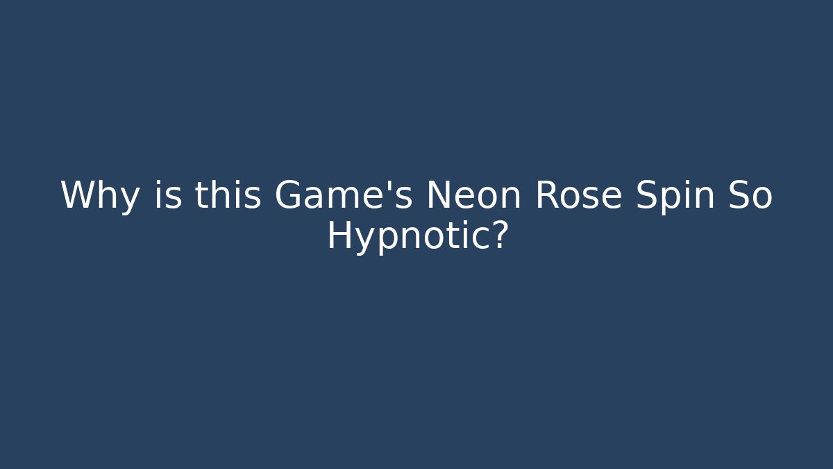 Why is this Game's Neon Rose Spin So Hypnotic?