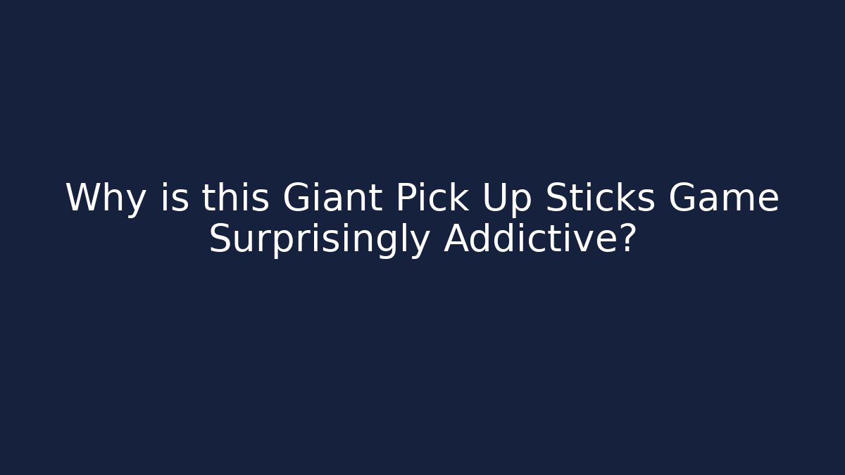 Why is this Giant Pick Up Sticks Game Surprisingly Addictive?