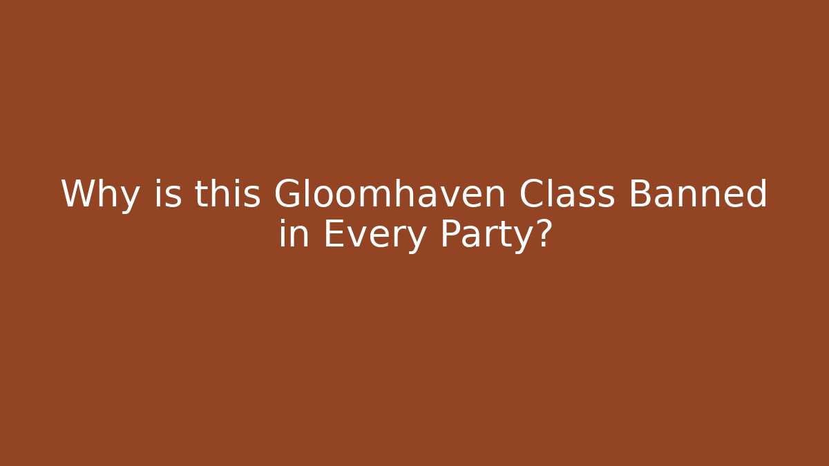 Why is this Gloomhaven Class Banned in Every Party? - Critter Realm