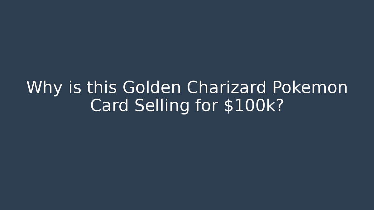 Why is this Golden Charizard Pokémon Card Selling for $100k?