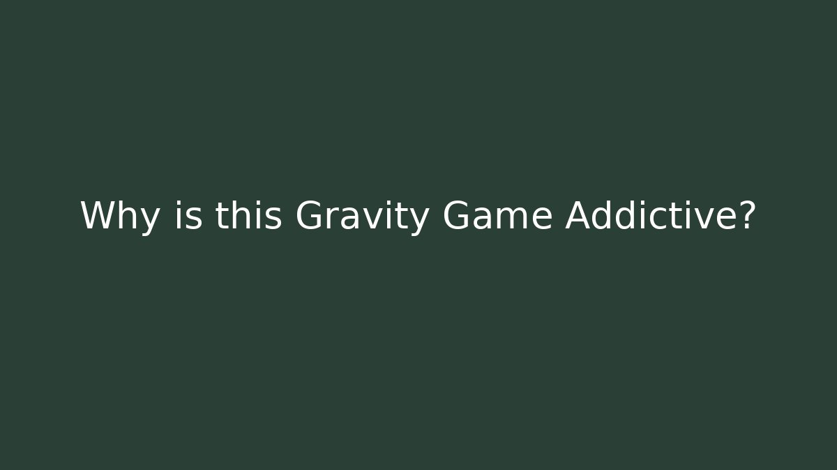 Why is this Gravity Game Addictive?