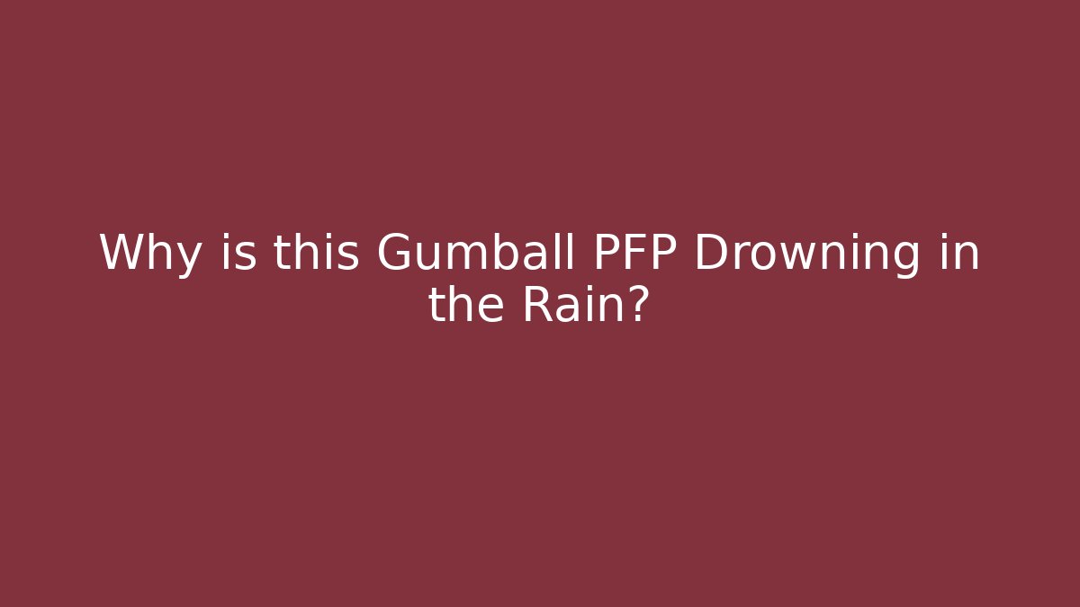 Why is this Gumball PFP Drowning in the Rain?