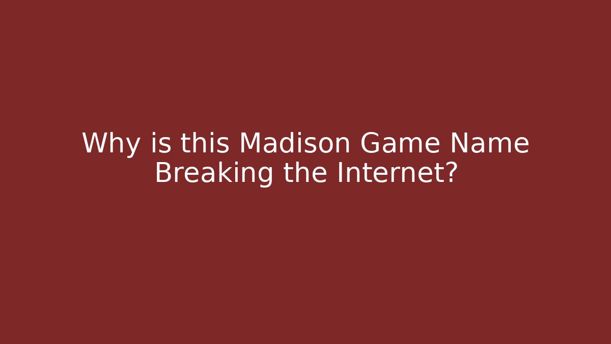 Why is this Madison Game Name Breaking the Internet?