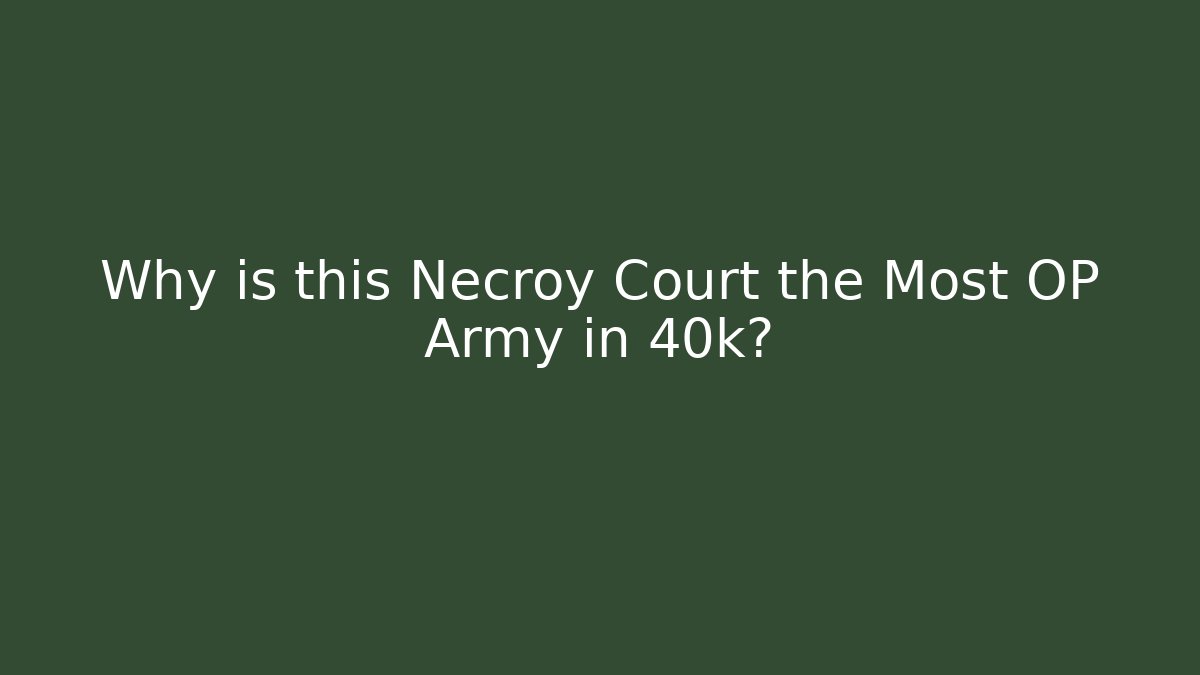 Why is this Necroy Court the Most OP Army in 40k?