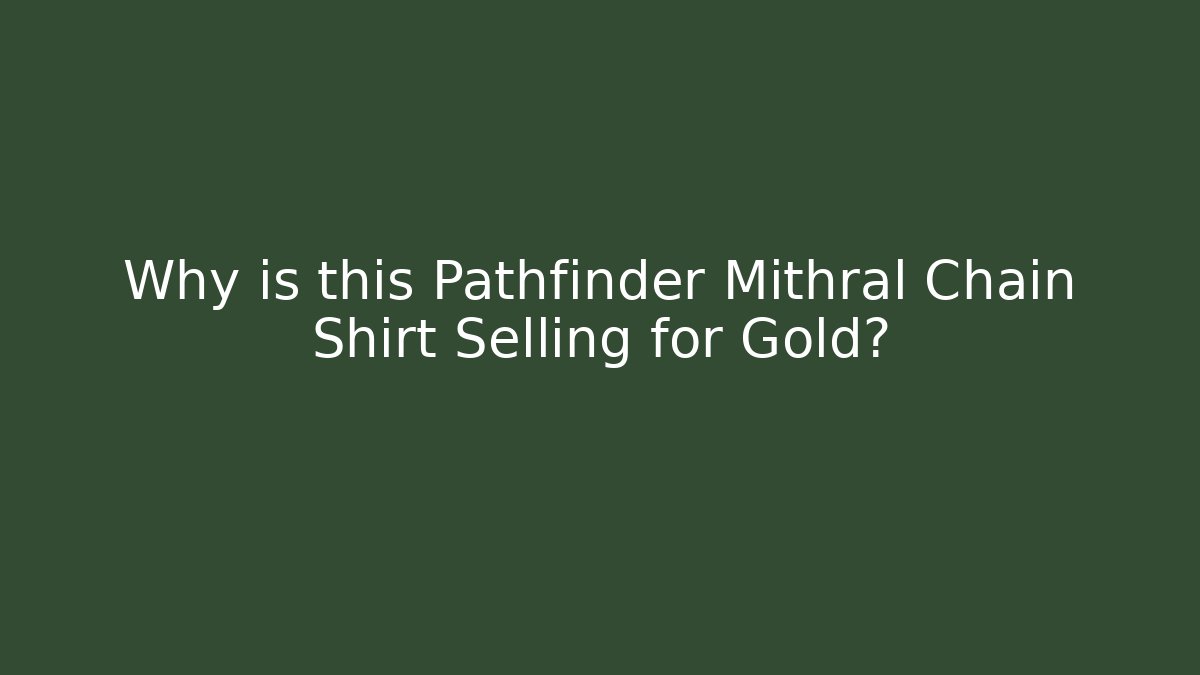 Why is this Pathfinder Mithral Chain Shirt Selling for Gold?