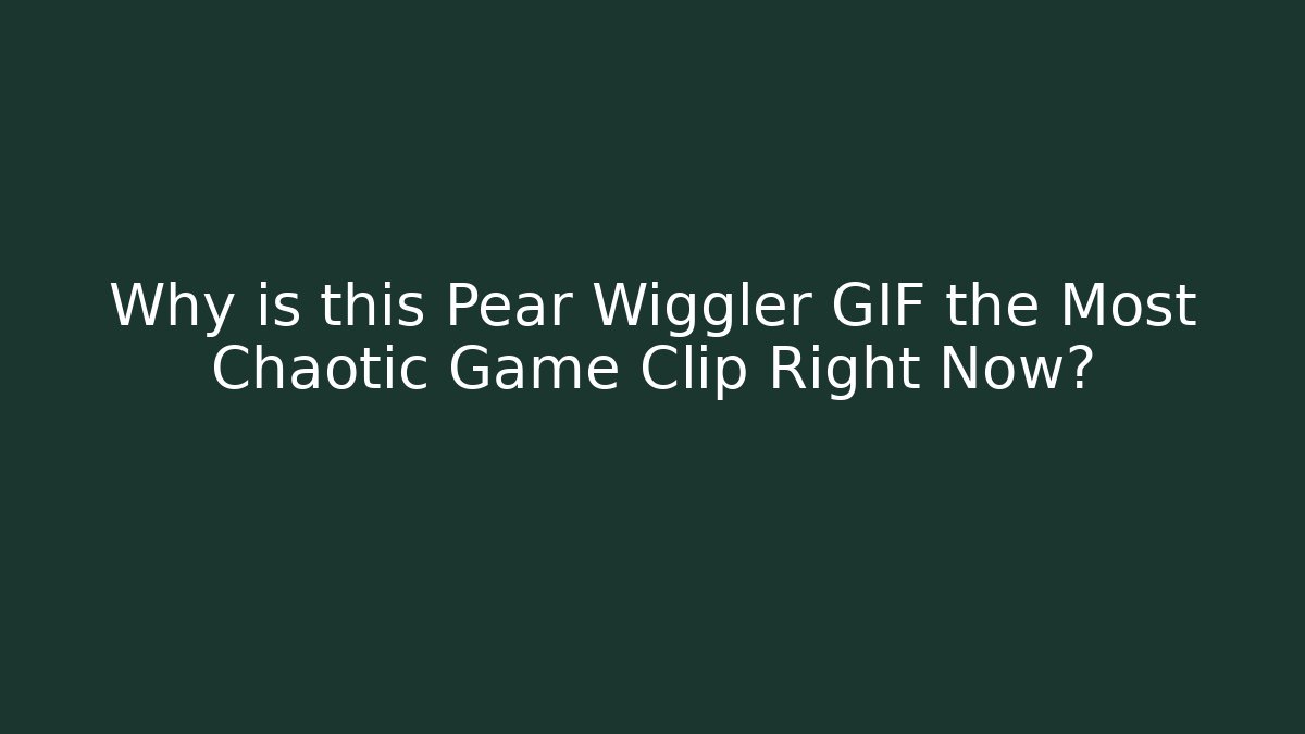 Why is this Pear Wiggler GIF the Most Chaotic Game Clip Right Now?