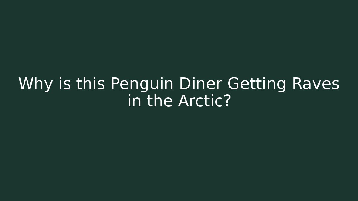 Why is this Penguin Diner Getting Raves in the Arctic?