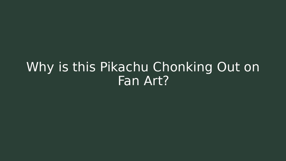 Why is this Pikachu Chonking Out on Fan Art?