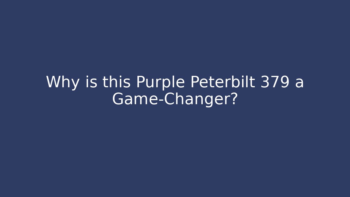 Why is this Purple Peterbilt 379 a Game-Changer?