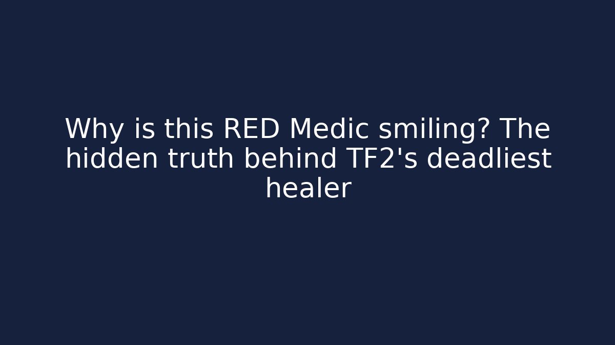 Why is this RED Medic smiling? The hidden truth behind TF2's deadliest healer