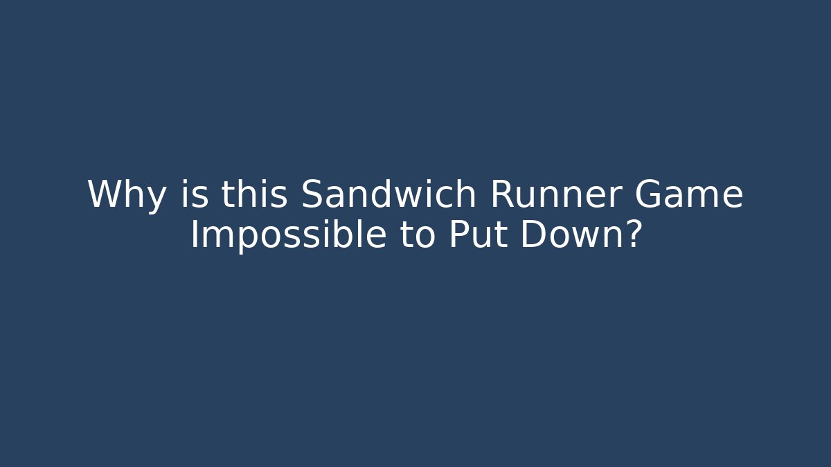 Why is this Sandwich Runner Game Impossible to Put Down?