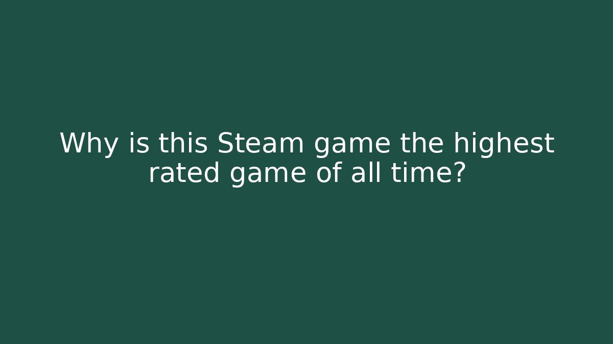 Why is this Steam game the highest rated game of all time?