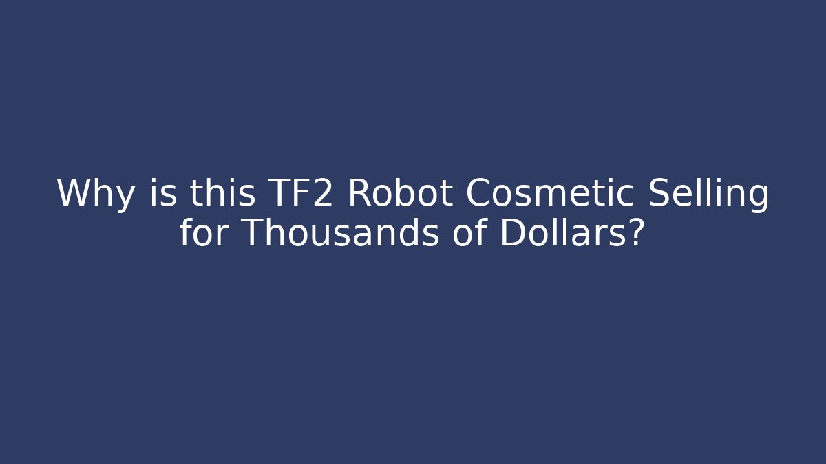 Why is this TF2 Robot Cosmetic Selling for Thousands of Dollars?