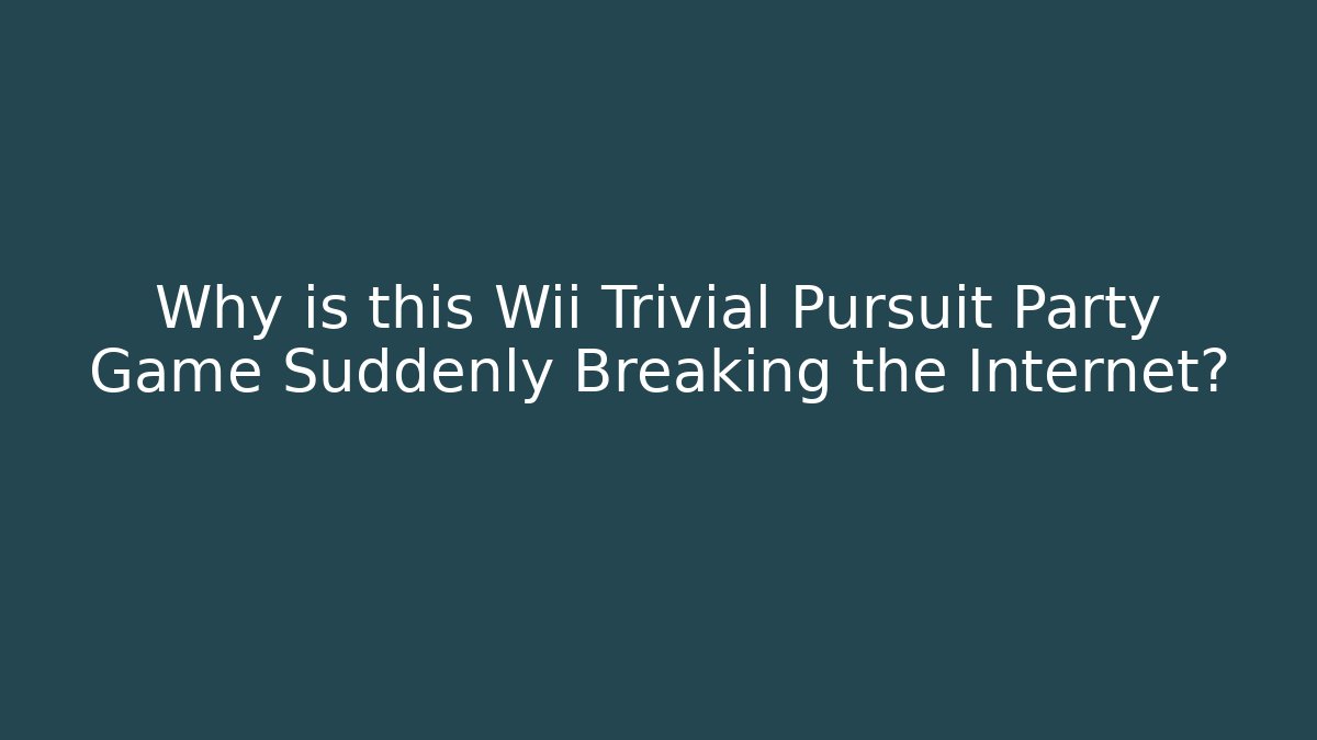 Why is this Wii Trivial Pursuit Party Game Suddenly Breaking the Internet? - Critter Realm