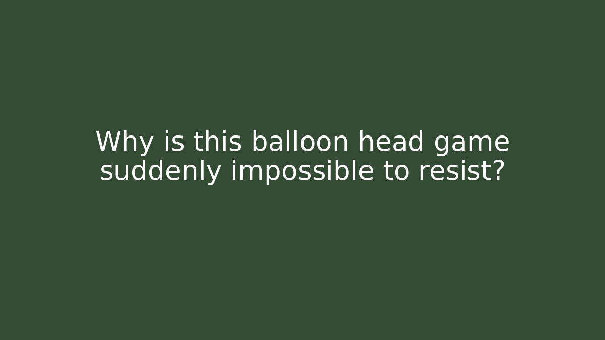 Why is this balloon head game suddenly impossible to resist? - Critter Realm