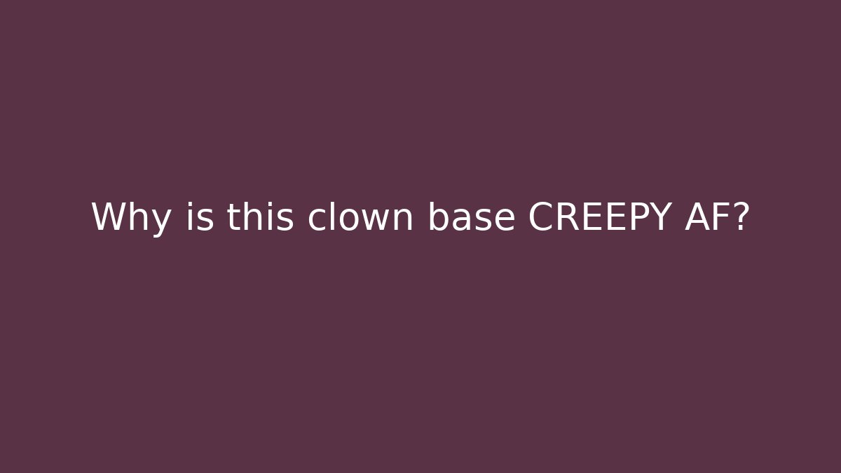 Why is this clown base CREEPY AF? - Critter Realm