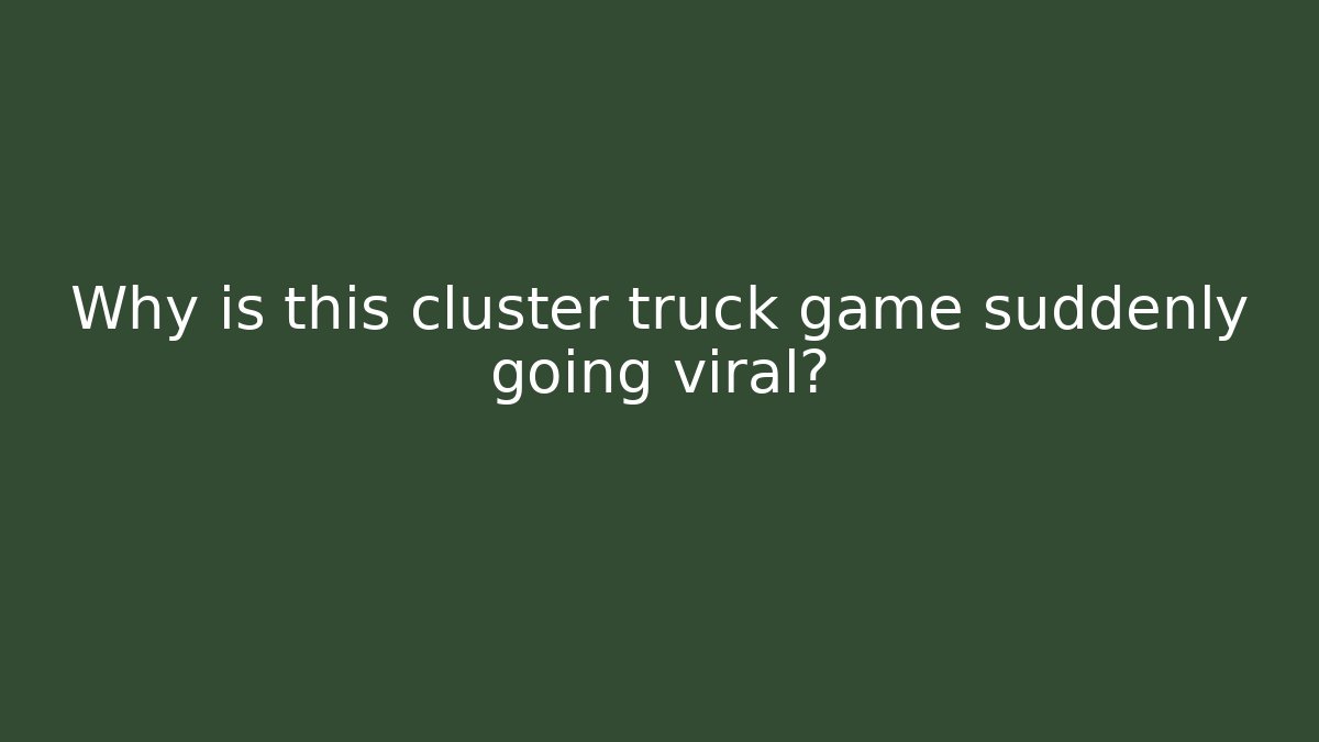 Why is this cluster truck game suddenly going viral?