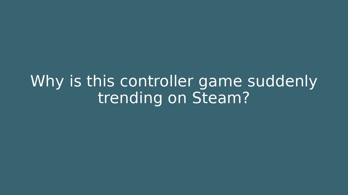 Why is this controller game suddenly trending on Steam?