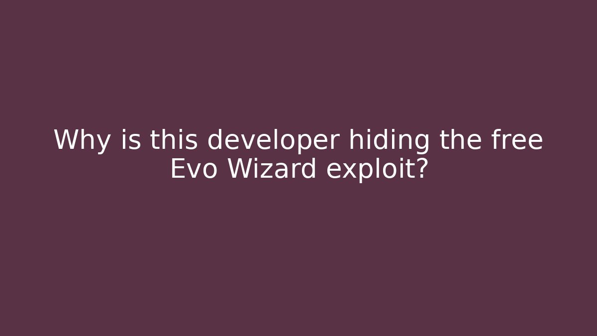 Why is this developer hiding the free Evo Wizard exploit?