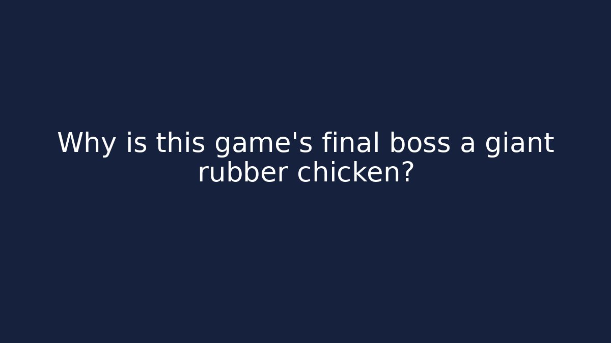 Why is this game's final boss a giant rubber chicken?