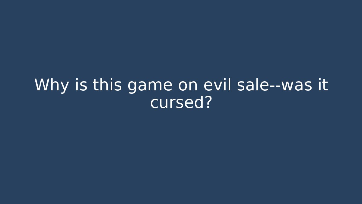 Why is this game on evil sale—was it cursed?