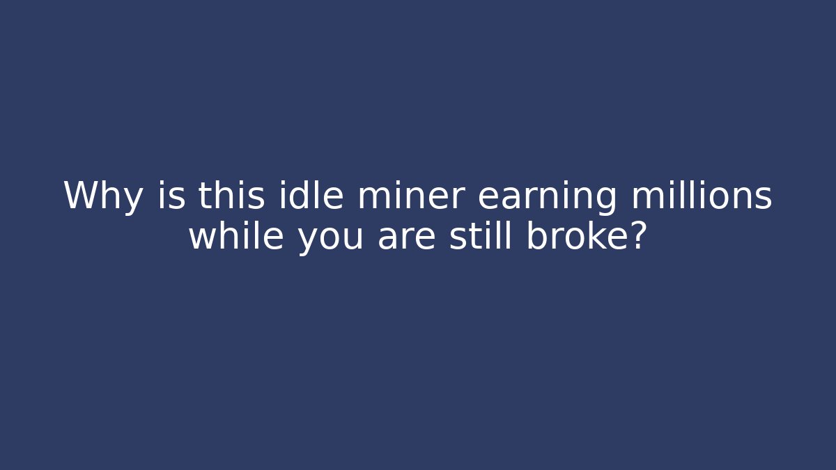 Why is this idle miner earning millions while you are still broke?