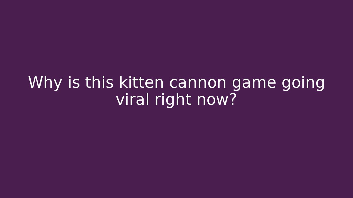 Why is this kitten cannon game going viral right now?