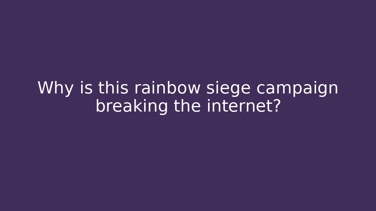 Why is this rainbow siege campaign breaking the internet?