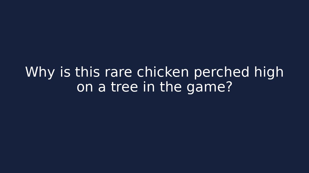 Why is this rare chicken perched high on a tree in the game?