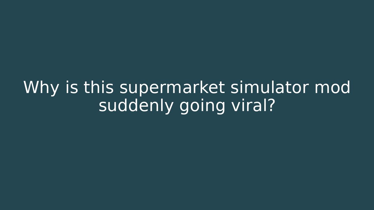 Why is this supermarket simulator mod suddenly going viral?