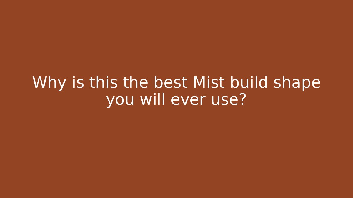 Why is this the best Mist build shape you will ever use?