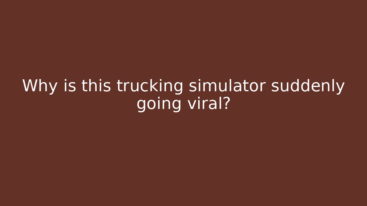 Why is this trucking simulator suddenly going viral?