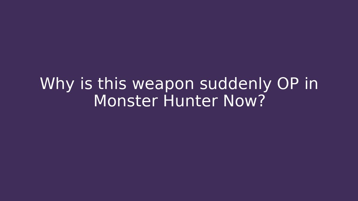 Why is this weapon suddenly OP in Monster Hunter Now?