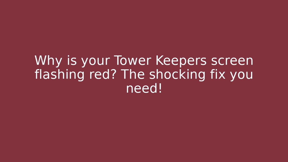 Why is your Tower Keepers screen flashing red? The shocking fix you need!